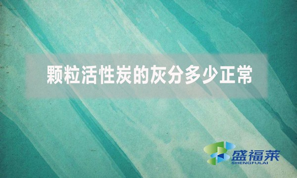 顆粒活性炭的灰分多少正常？