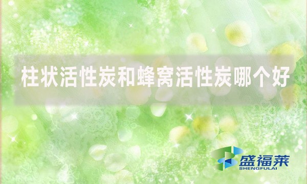 柱狀活性炭和蜂窩活性炭哪個(gè)好